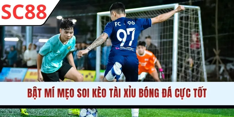 Bật mí mẹo soi kèo Tài Xỉu bóng đá cực tốt